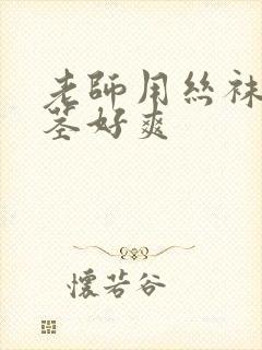 老师用丝袜脚夹茎好爽