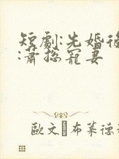 短剧:先婚后爱:萧总宠妻