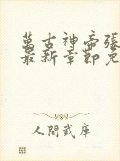万古神帝张若尘最新章节免费阅读无弹窗