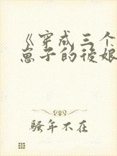 《穿成三个反派崽子的后娘怎么办》