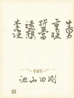李远哲重生我真没想当暖男