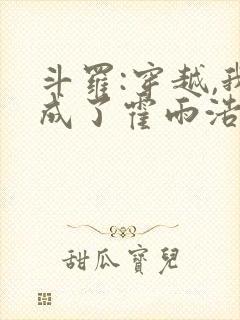 斗罗:穿越,我成了霍雨浩 懒很狠