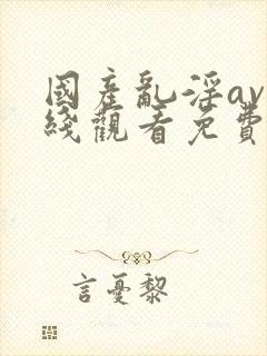 国产乱淫av在线观看免费动漫版