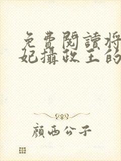 免费阅读将门王妃摄政王的掌中娇太魅