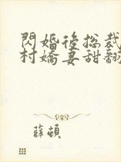 闪婚后总裁的农村娇妻甜翻了短剧在线观看