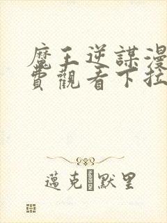 魔王逆谋漫画免费观看下拉式