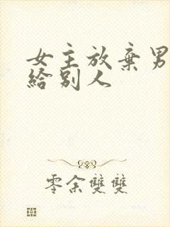 女主放弃男主嫁给别人