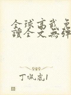 全球高武免费阅读全文无弹窗