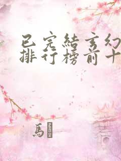 已完结玄幻小说排行榜前十