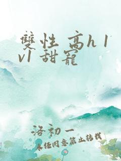 双性 高h 1v1 甜宠