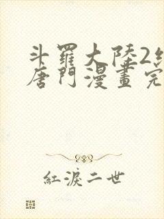 斗罗大陆2绝世唐门漫画完整免费下拉式