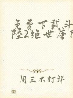 免费下载斗罗大陆2绝世唐门