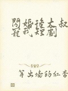 闪婚后大叔乖乖宠我短剧