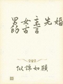 男女主先婚后爱的古言