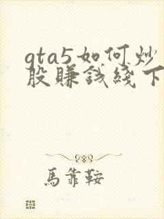 gta5如何炒股赚钱线下