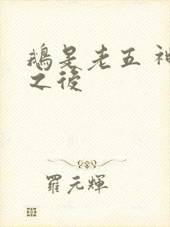 鹅是老五 神话之后
