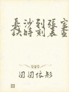 长沙到张家界高铁时刻表查询