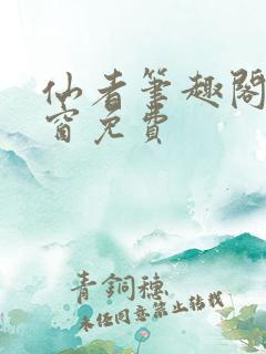 仙者笔趣阁无弹窗免费