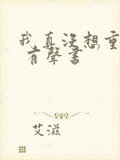 我真没想重生啊 有声书