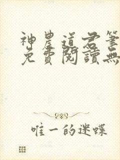 神农道君笔趣阁免费阅读无弹窗