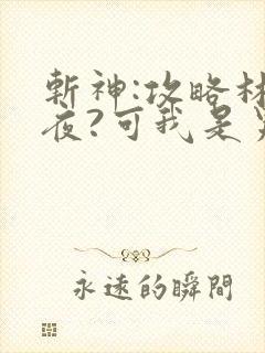 斩神:攻略林七夜?可我是男