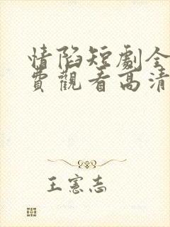 情陷短剧全集免费观看高清