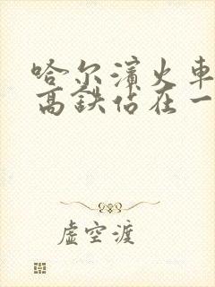 哈尔滨火车站和高铁站在一起吗