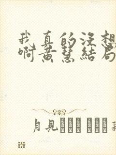我真的没想重生啊黄慧结局