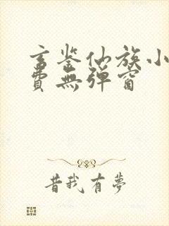 玄鉴仙族小说免费无弹窗