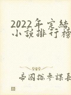 2022年完结小说排行榜前十名