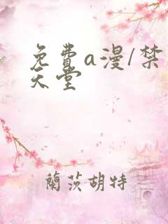 免费a漫/禁漫天堂