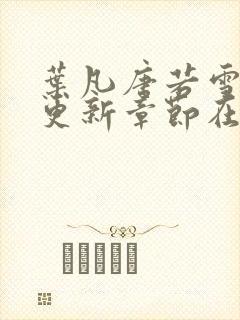 叶凡唐若雪最新更新章节在哪里看