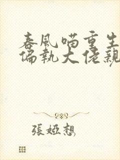 春风喵重生后被偏执大佬亲疯了