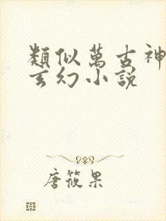 类似万古神帝的玄幻小说