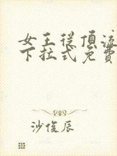 女王从顶流漫画下拉式免费阅读