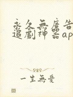 永久无广告免费追剧神器app