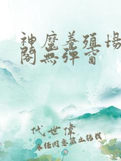 神魔养殖场笔趣阁无弹窗