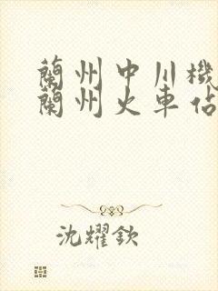 兰州中川机场到兰州火车站怎么走