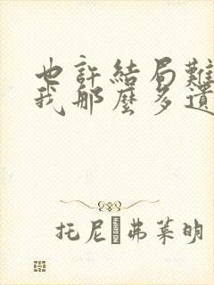 也许结局难讲,我那么多遗憾