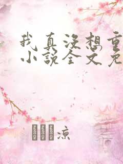 我真没想重生啊小说全文免费阅读无弹窗