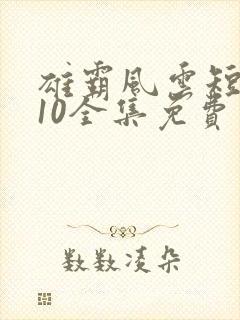 雄霸风云短剧110全集免费观看