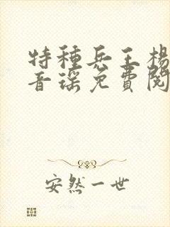 特种兵王杨洛贝音瑶免费阅读