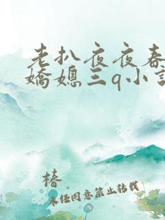 老扒夜夜春宵伴娇媳三q小说