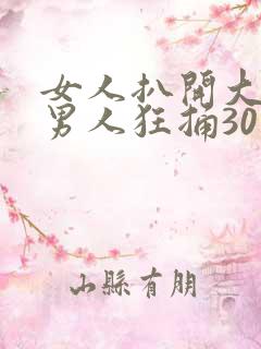 女人扒开大腿让男人狂捅30分钟