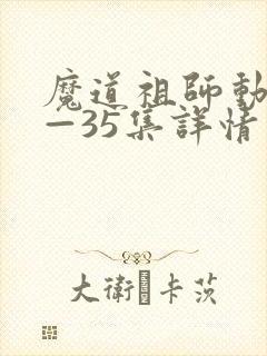 魔道祖师动漫1—35集详情