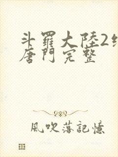 斗罗大陆2绝世唐门完整