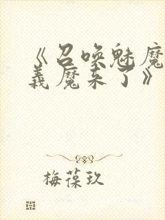 《召唤魅魔竟是义魔来了》动漫免费观看