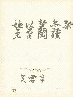 她以焚冬祭暖春免费阅读