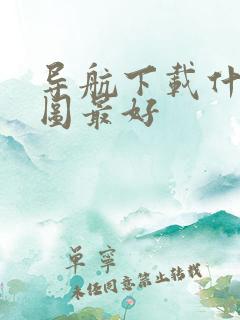 导航下载什么地图最好