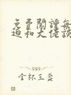 免费阅读每天被迫和大佬谈恋爱